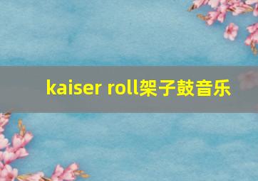 kaiser roll架子鼓音乐